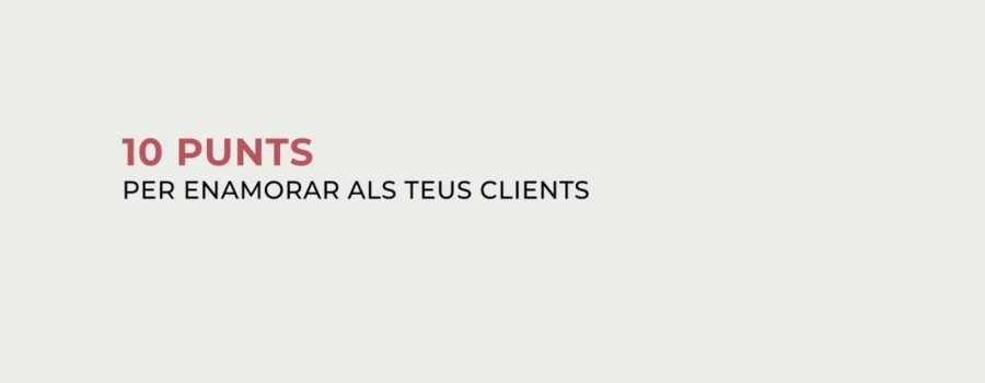 10 punts per enamorar als teus clients